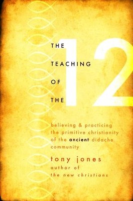 The Teaching of the Twelve: The Power and Relevance of the Ancient Didache Community  -     By: Tony Jones
