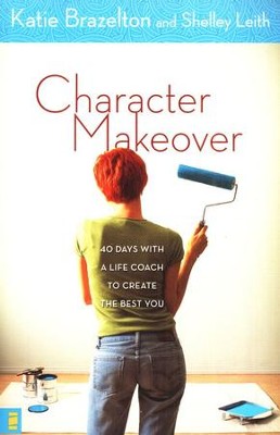 Character Makeover: 40 Days with a Life Coach to Create the Best You  -     By: Katie Brazelton, Shelley Leith
