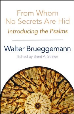 From Whom No Secrets Are Hid: Introducing the Psalms  -     Edited By: Brent A. Strawn
    By: Walter Brueggeman
