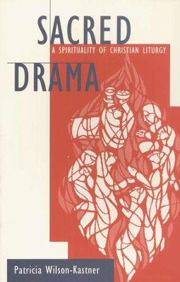 Sacred Drama: A Spirituality of Christian Liturgy   -     By: Patricia Wilson Kastner
