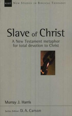Slave of Christ: A New Testament Metaphor for Total Devotion to Christ (New Studies in Biblical Theology)  -     By: Murray J. Harris
