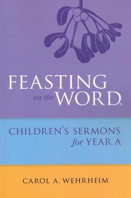 Feasting on the Word: Children's Sermons for Year A   -     By: Carol Wehrheim
