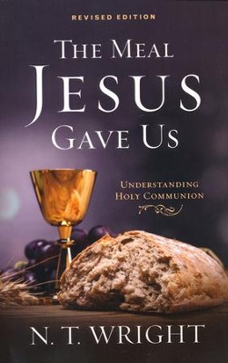 The Meal Jesus Gave Us, Revised Edition  -     By: N.T. Wright
