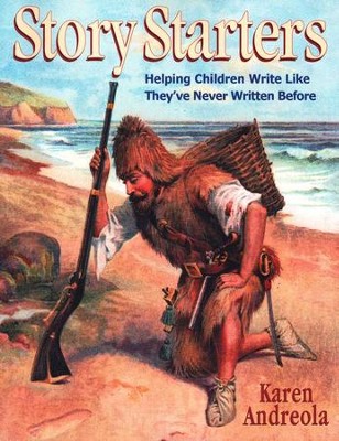 Story Starters: Helping Children Write Like They've Never Written Before  -     By: Karen Andreola

