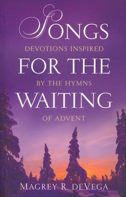 Songs for the Waiting: Devotions Inspired by the Hymns of Advent    -     By: Magrey R. deVega
