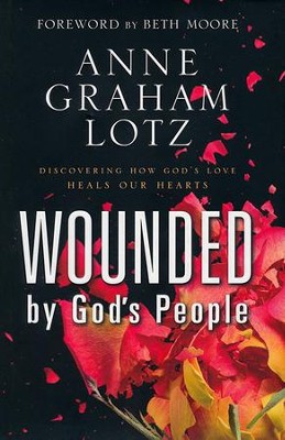 Wounded by God's People: Discovering How God's Love  Heals Our Hearts  -     By: Anne Graham Lotz

