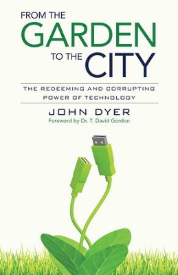 From the Garden to the City: The Redeeming and Corrupting Power of Technology - eBook  -     By: John Dyer
