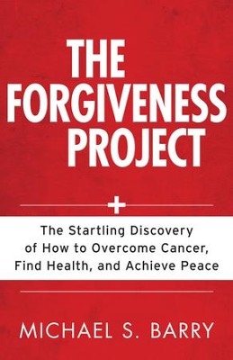 Forgiveness Project, The: The Startling Discovery of How to Overcome Cancer, Find Health, and Achieve Peace - eBook  -     By: Michael Barry
