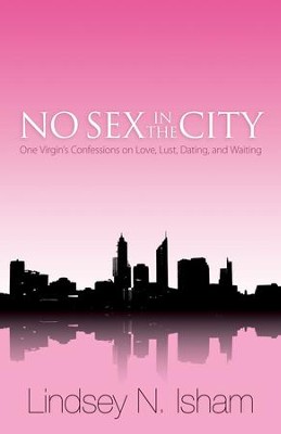No Sex in the City: One Virgin's Confessions of Love, Lust, Dating, and Waiting - eBook  -     By: Lindsey N. Isham
