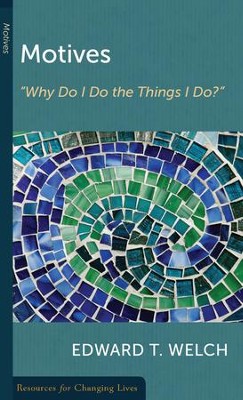 Motives: Why Do I Do the Things I Do?   -     By: Edward T. Welch
