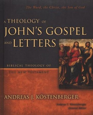 A Theology of John's Gospel and Letters: The Word, the Christ, the Son of God  -     By: Andreas J. Kostenberger
