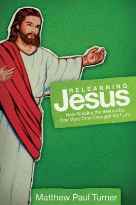 Relearning Jesus: How Reading the Beatitudes One More Time Changed My Faith - eBook  -     By: Matthew Paul Turner
