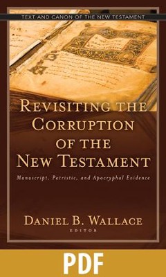 Revisiting the Corruption of the New Testament: Manuscript, Patristic, and Apocryphal Evidence - PDF Download  [Download] -     Edited By: Dan Wallace
    By: Dan Wallace
