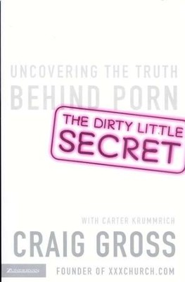 The Dirty Little Secret: Uncovering the Truth Behind Porn  -     By: Craig Gross, Carter Krummrich
