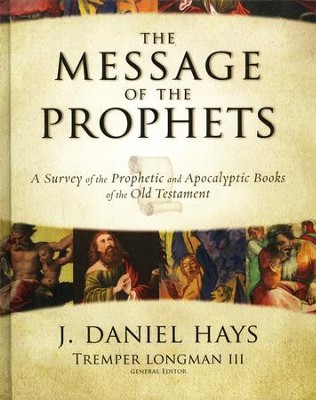 The Message of the Prophets: A Survey of the    Prophetic and Apocalyptic Books of the Old Testament  -     By: J. Daniel Hays, Tremper Longman III
