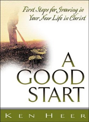 A Good Start: First Steps for Growing in Your New Life  in Christ  -     By: Ken Heer
