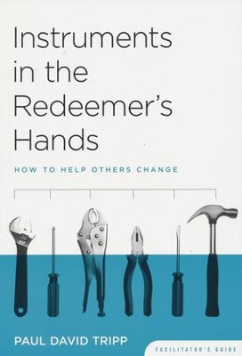 Instruments in the Redeemer's Hands: How to Help Others Change Facilitator's Guide  -     By: Paul David Tripp
