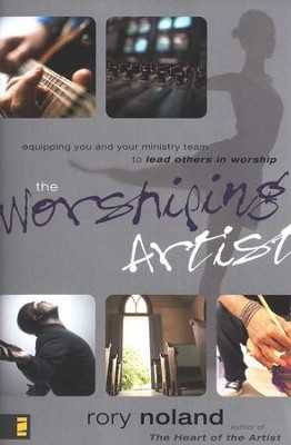 The Worshiping Artist: Equipping You and Your Ministry Team to Lead Others in Worship  -     By: Rory Noland

