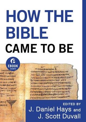 How the Bible Came to Be (Ebook Short) - eBook  -     By: J. Daniel Hays, J. Scott Duvall
