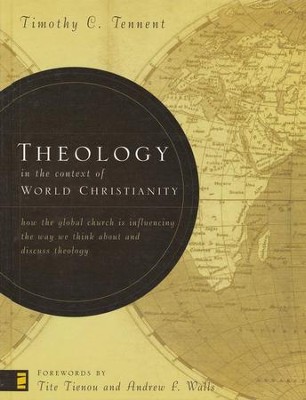 Theology in the Context of World Christianity  -     By: Timothy C. Tennent
