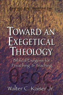 Toward an Exegetical Theology: Biblical Exegesis for Preaching and Teaching - eBook  -     By: Walter C. Kaiser Jr.
