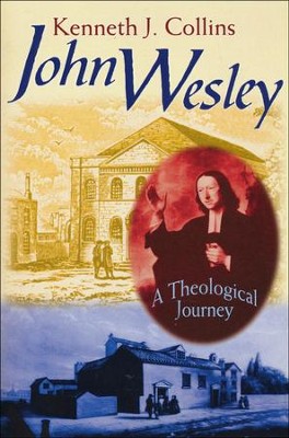 John Wesley: A Theological Journey   -     By: Kenneth J. Collins
