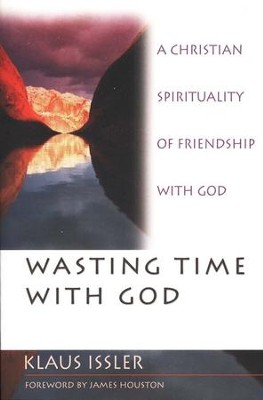 Wasting Time with God: A Christian Sprituality of Friendship with God  -     By: Klaus Issler
