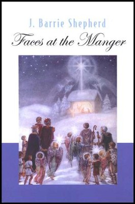 Faces at the Manger: An Advent-Christmas Sampler of Poems, Prayers, and Meditations  -     By: J. Barrie Shepherd
