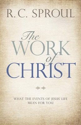 The Work of Christ: What the Events of Jesus' Life Mean for You - eBook  -     By: R. C. Sproul
