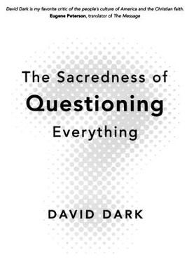 The Sacredness of Questioning Everything  -     By: David Dark
