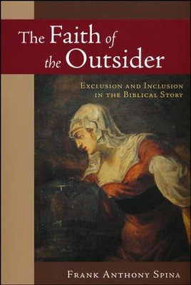 The Faith of the Outsider: Exclusion and Inclusion in the Biblical Story  -     By: Frank Anthony Spina
