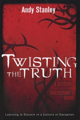 Twisting the Truth Participant's Guide: Learning to Discern In a Culture of Deception  -     By: Andy Stanley
