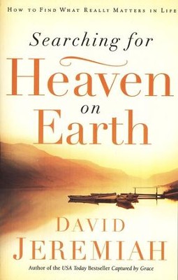 Searching for Heaven on Earth: How to Find What Really Matters in Life  -     By: Dr. David Jeremiah
