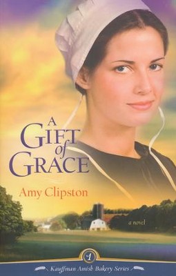 A Gift of Grace, Kauffman Amish Bakery Series #1   -     By: Amy Clipston
