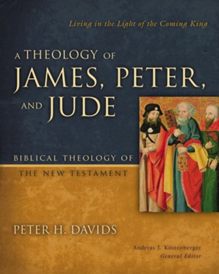 A Theology of James, Peter, and Jude: Living in the Light of the Coming King  -     By: Peter H. Davids, Andreas J. Kostenberger
