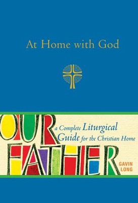 At Home with God: A Complete Liturgical Guide for the Christian Home - eBook  -     By: Gavin Long
