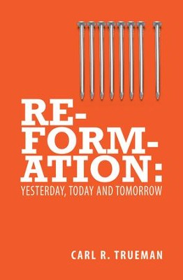 Reformation: Yesterday, Today and Tomorrow - eBook  -     By: Carl R. Trueman
