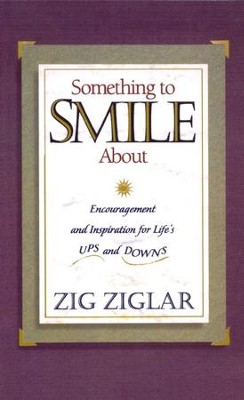 Something to Smile About: Encouragement and Inspiration for Life's Ups and Downs  -     By: Zig Ziglar
