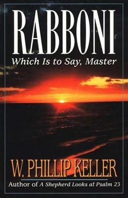 Rabboni...Which Is To Say Master   -     By: W. Phillip Keller
