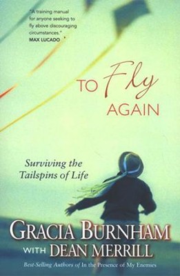 To Fly Again: Surviving the Tailspins of Life   -     By: Gracia Burnham, Dean Merrill
