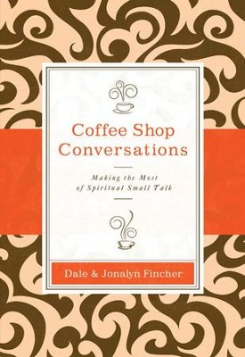 Coffee Shop Conversations: Making the Most of Spiritual Small Talk - eBook  -     By: Dale Fincher, Jonalyn Fincher
