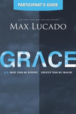 Grace Participant's Guide: More Than We Deserve, Greater Than We Imagine - eBook  -     By: Max Lucado
