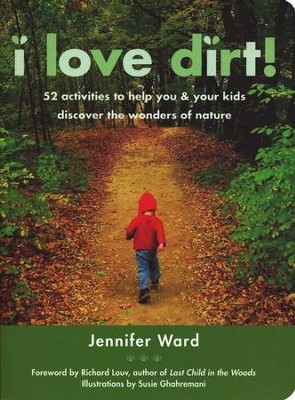 I Love Dirt! 52 Activities to Help You & Your Kids Discover the Wonders of Nature  -     By: Jennifer Ward
