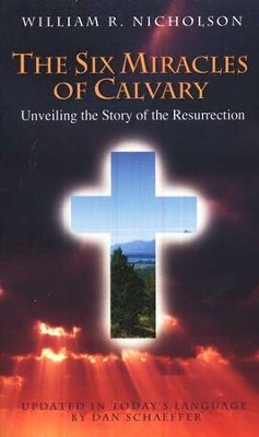 The Six Miracles of Calvary: Unveiling the Story of Easter  -     Edited By: Dan Schaeffer
    By: William R. Nicholson
