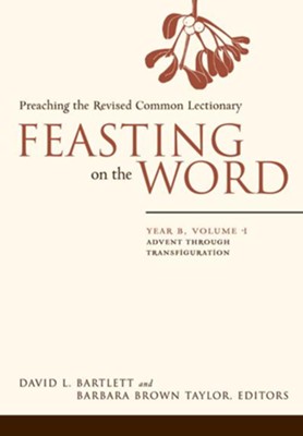 Feasting on the Word: Year B, Vol. 1: Advent through Transfiguration - eBook  -     Edited By: Barbara Brown Taylor
    By: David L. Bartlett
