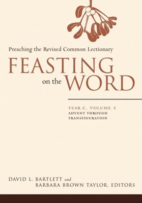 Feasting on the Word: Year C, Vol. 1: Advent through Transfiguration - eBook  -     Edited By: Barbara Brown Taylor
    By: David L. Bartlett
