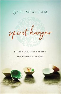 Spirit Hunger: Filling Our Deep Longing to Connect with God  -     By: Gari Meacham
