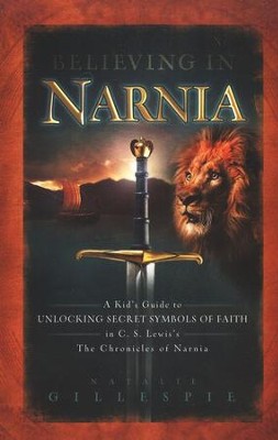 Believing in Narnia: A Kid's Guide to Unlocking the Secret Symbols of Faith in the Chronicles of Narnia  -     By: Natalie Gillespie
