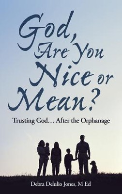 God, Are You Nice or Mean?: Trusting God After the Orphanage - eBook  -     By: Debra Delulio Jones
