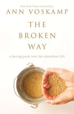 The Broken Way: A Daring Path into the Abundant Life   -     By: Ann Voskamp
